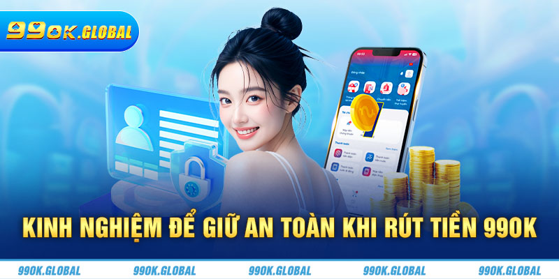 Kinh nghiệm để giữ an toàn khi rút tiền 99OK