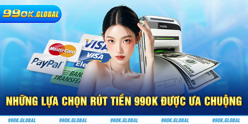 Những lựa chọn rút tiền 99OK được ưa chuộng