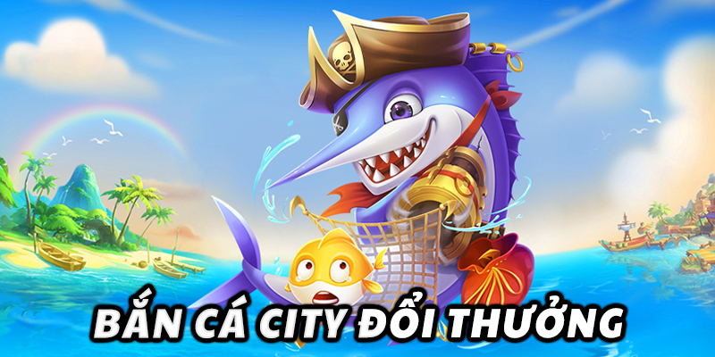 Bắn Cá City Đổi Thưởng 99OK - Thế Giới Sôi Động Không Thể Bỏ Lỡ